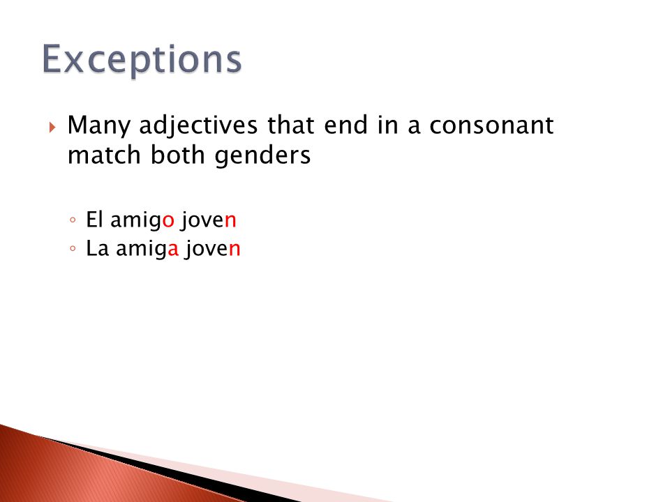 Exceptions Many adjectives that end in a consonant match both genders