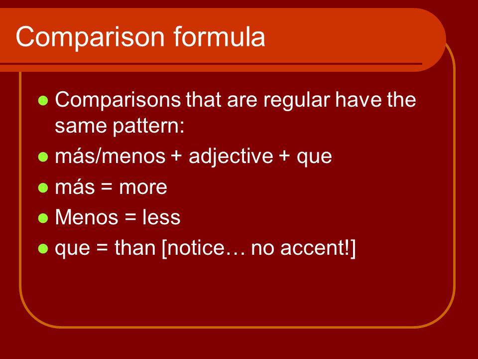 Comparison formula Comparisons that are regular have the same pattern: