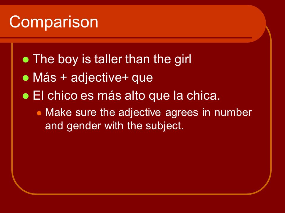 Comparison The boy is taller than the girl Más + adjective+ que
