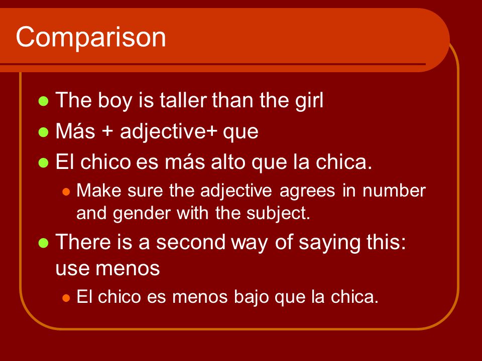 Comparison The boy is taller than the girl Más + adjective+ que