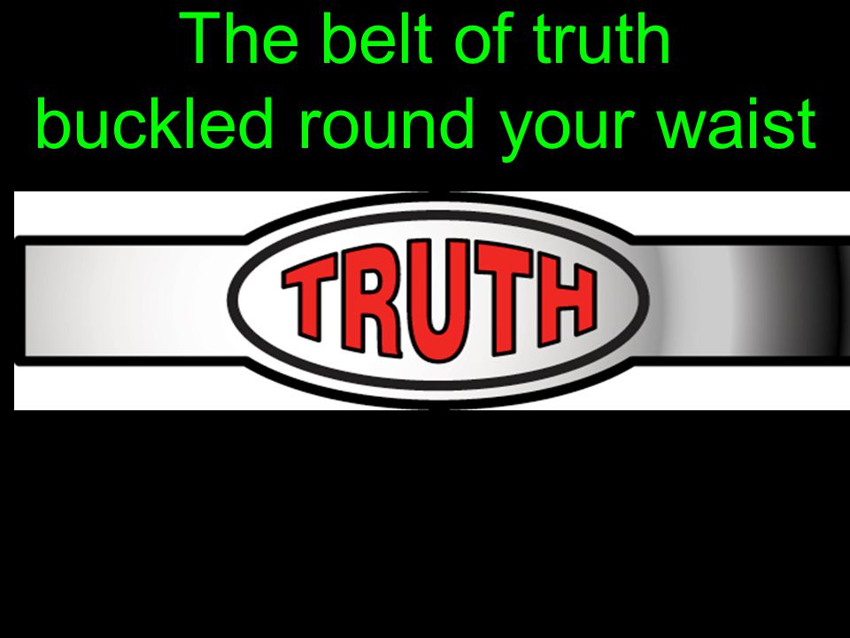 The belt of truth buckled round your waist
