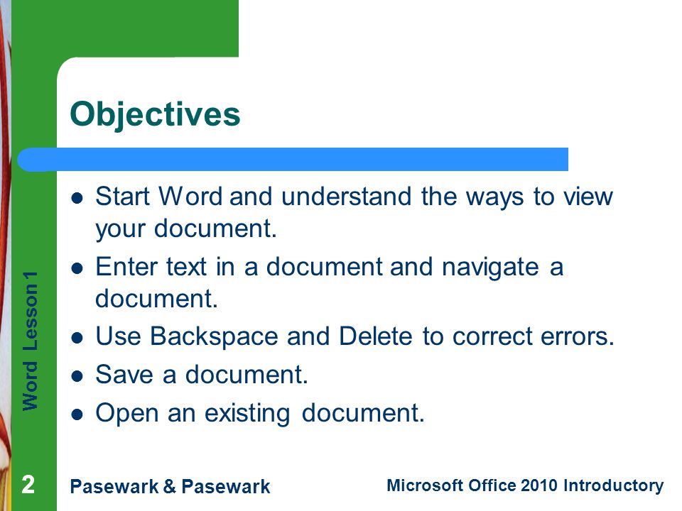 Objectives Start Word and understand the ways to view your document.