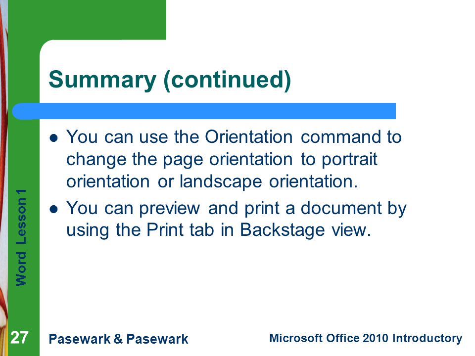 Summary (continued) You can use the Orientation command to change the page orientation to portrait orientation or landscape orientation.