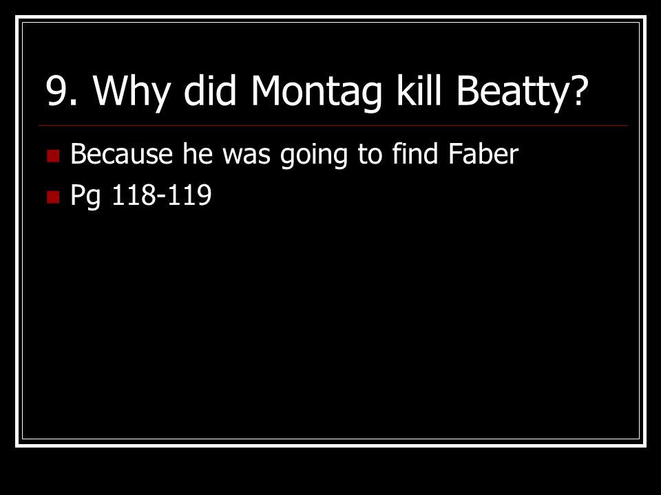 9. Why did Montag kill Beatty