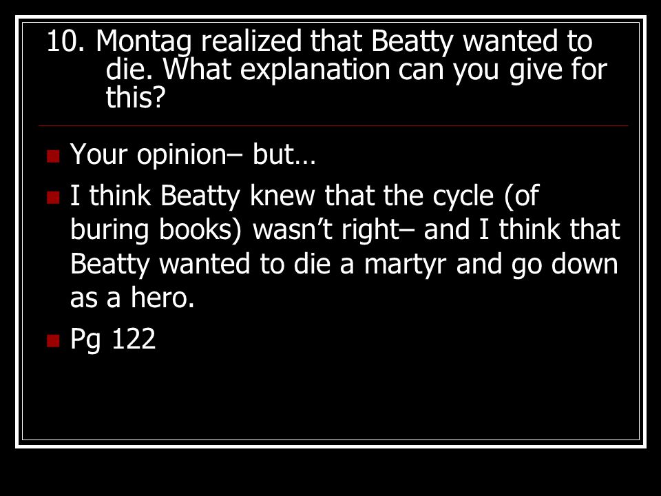 10. Montag realized that Beatty wanted to die