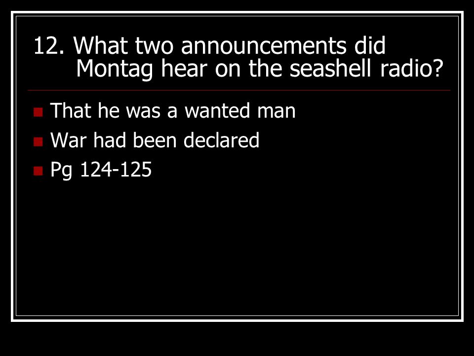 12. What two announcements did Montag hear on the seashell radio