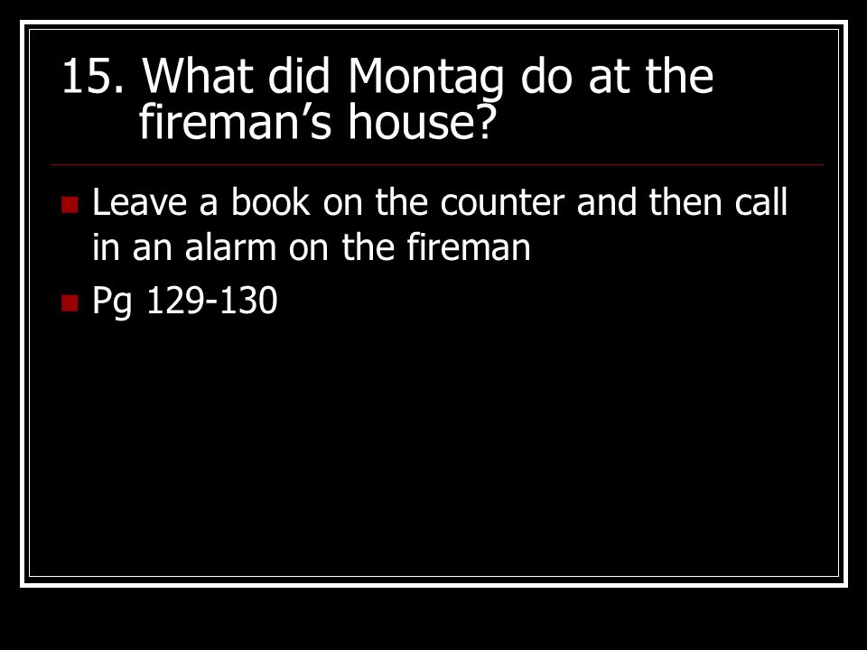15. What did Montag do at the fireman’s house
