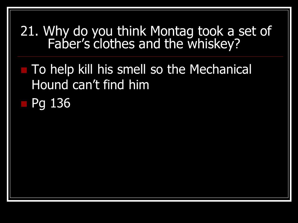 21. Why do you think Montag took a set of Faber’s clothes and the whiskey