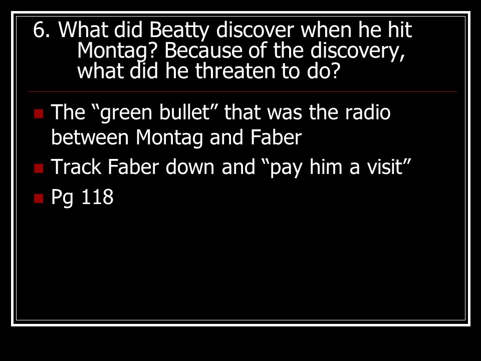 6. What did Beatty discover when he hit Montag