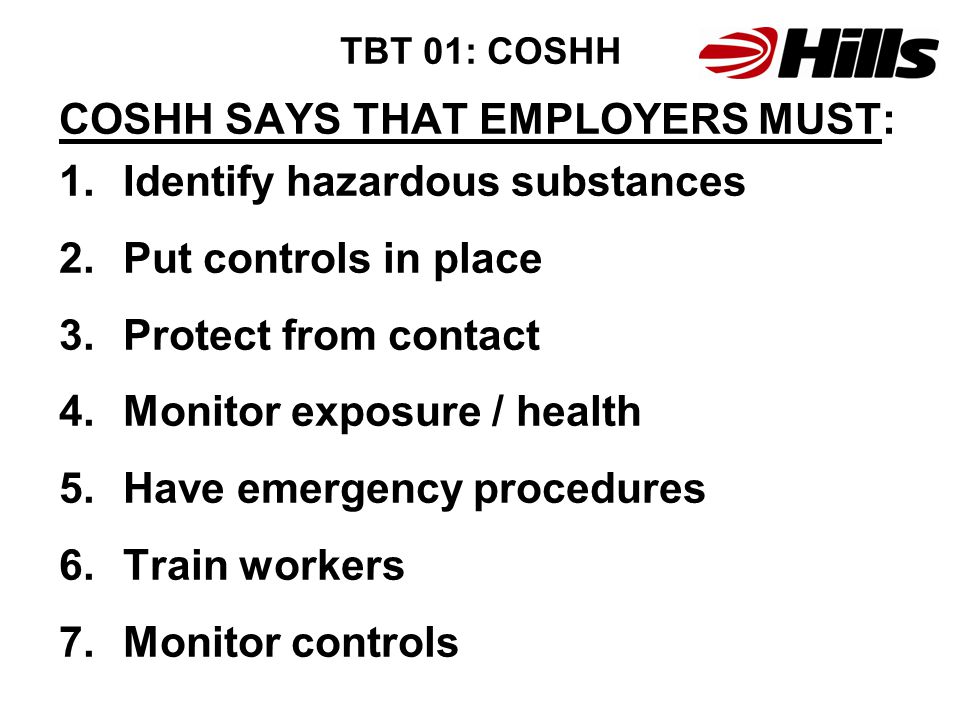 COSHH SAYS THAT EMPLOYERS MUST: Identify hazardous substances