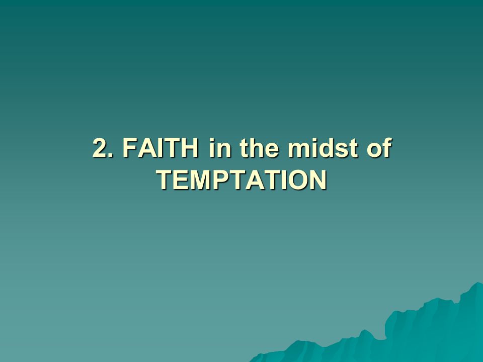 2. FAITH in the midst of TEMPTATION