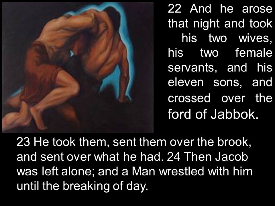 22 And he arose that night and took