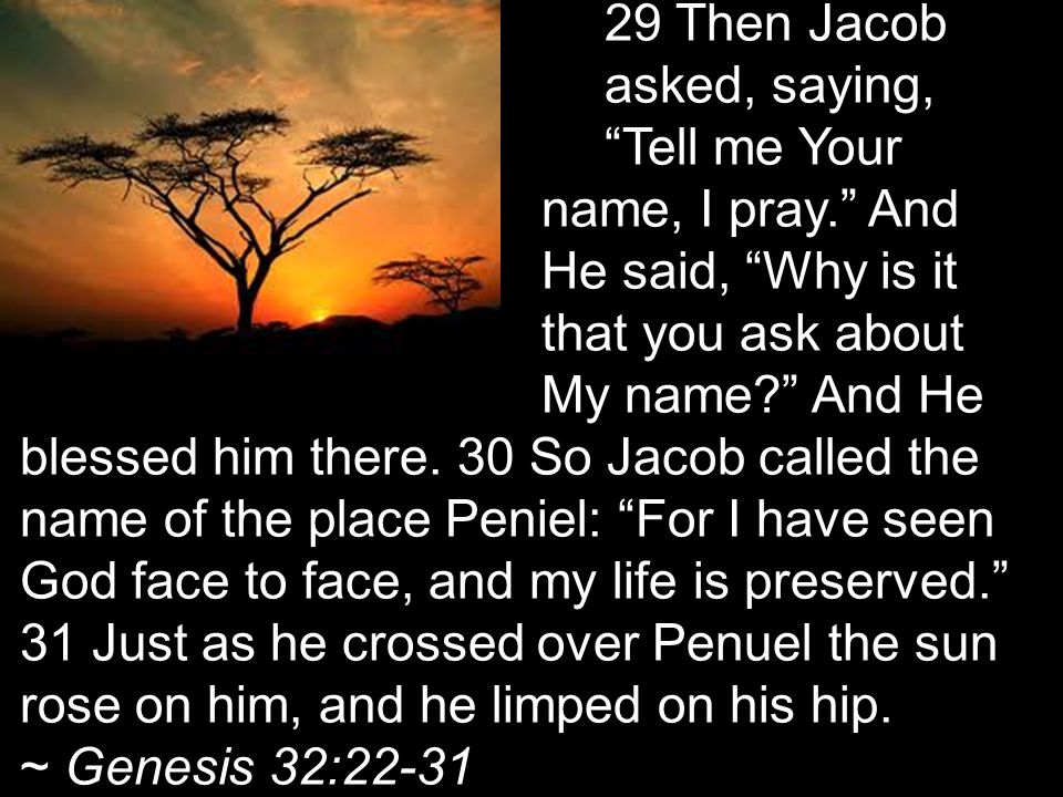 29 Then Jacob. asked, saying,. Tell me Your. name, I pray. And