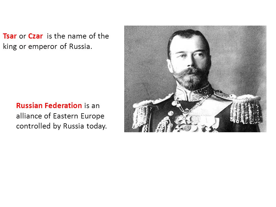 Tsar or Czar is the name of the king or emperor of Russia.