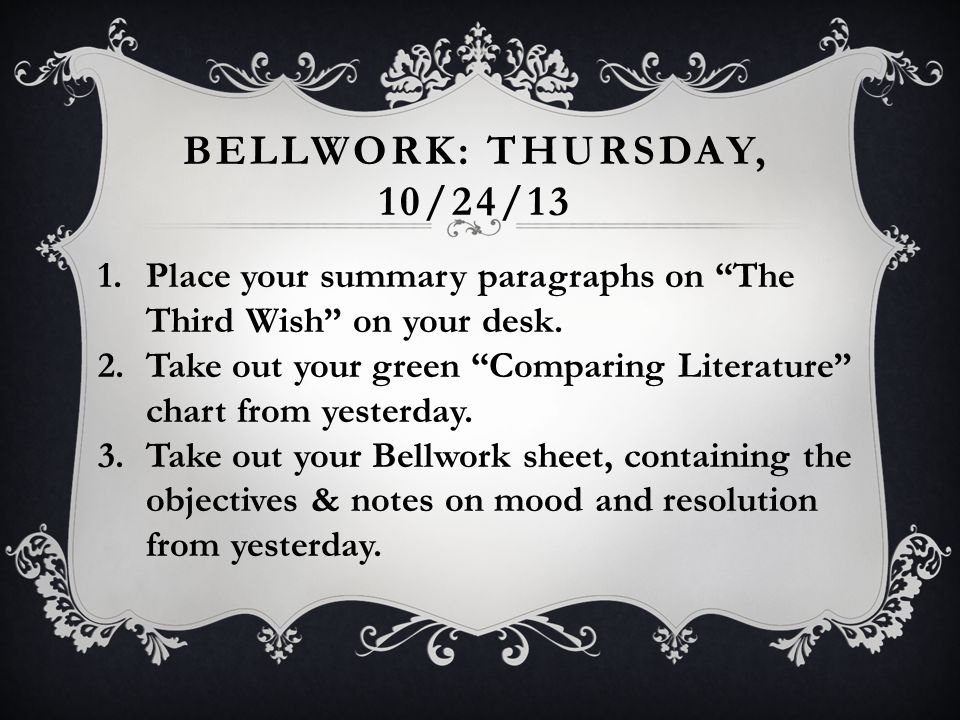 Bellwork: Thursday, 10/24/13 Place your summary paragraphs on The Third Wish on your desk.