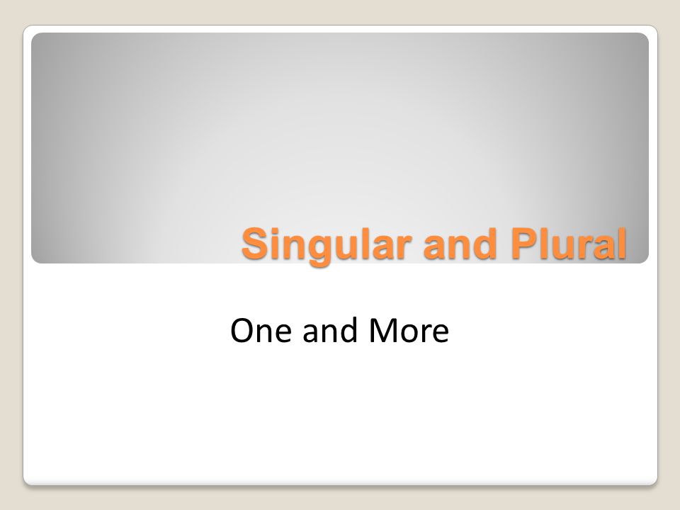 Singular and Plural One and More