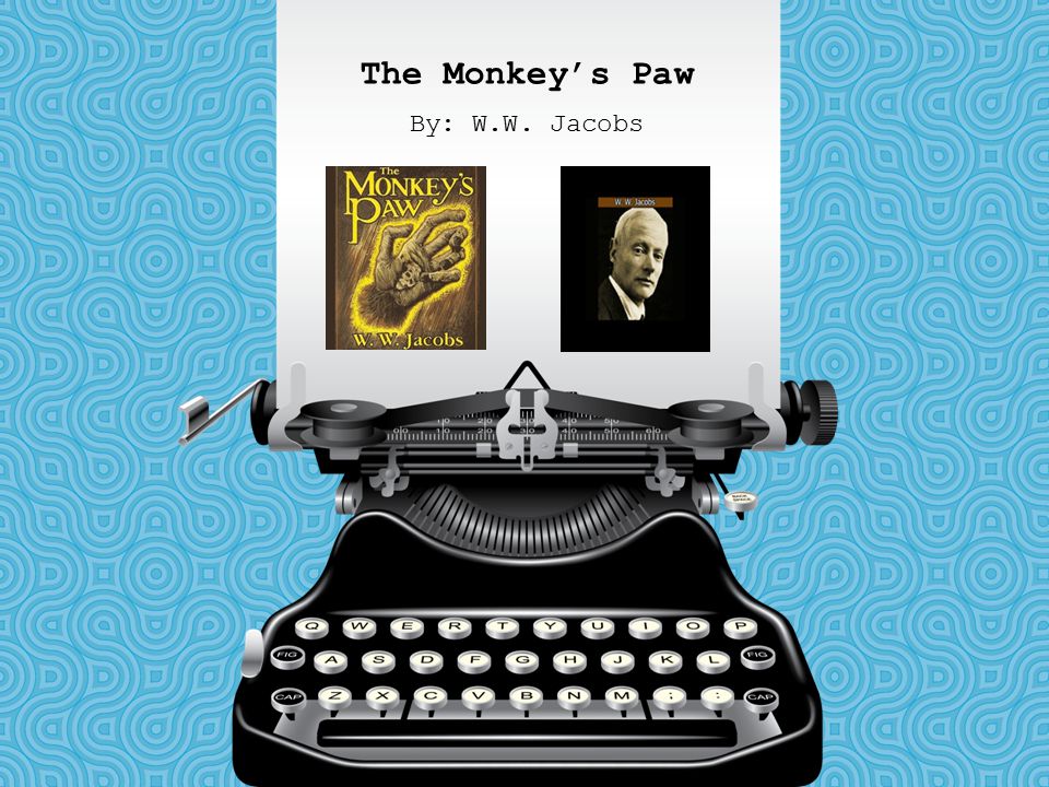 The Monkey’s Paw By: W.W. Jacobs