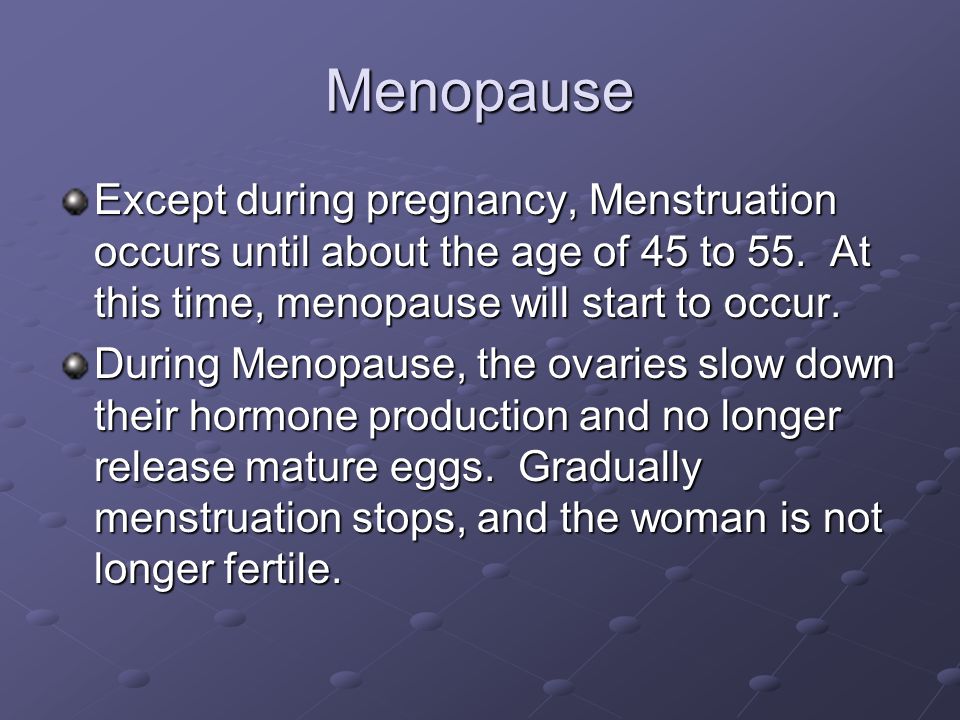 Menopause Except during pregnancy, Menstruation occurs until about the age of 45 to 55. At this time, menopause will start to occur.