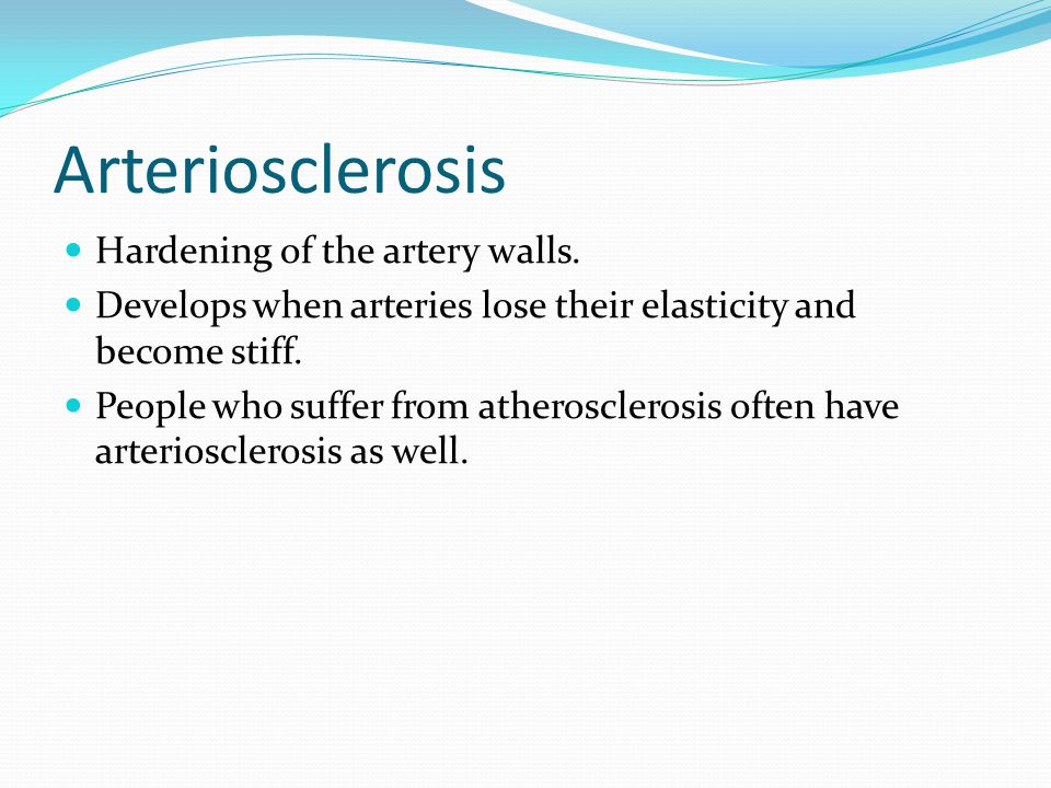 Arteriosclerosis Hardening of the artery walls.