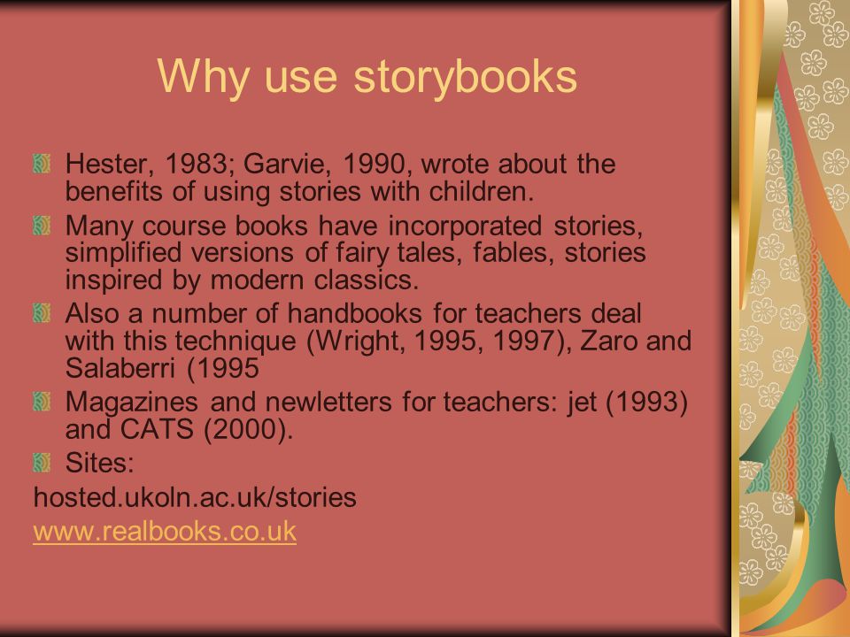 Why use storybooks Hester, 1983; Garvie, 1990, wrote about the benefits of using stories with children.