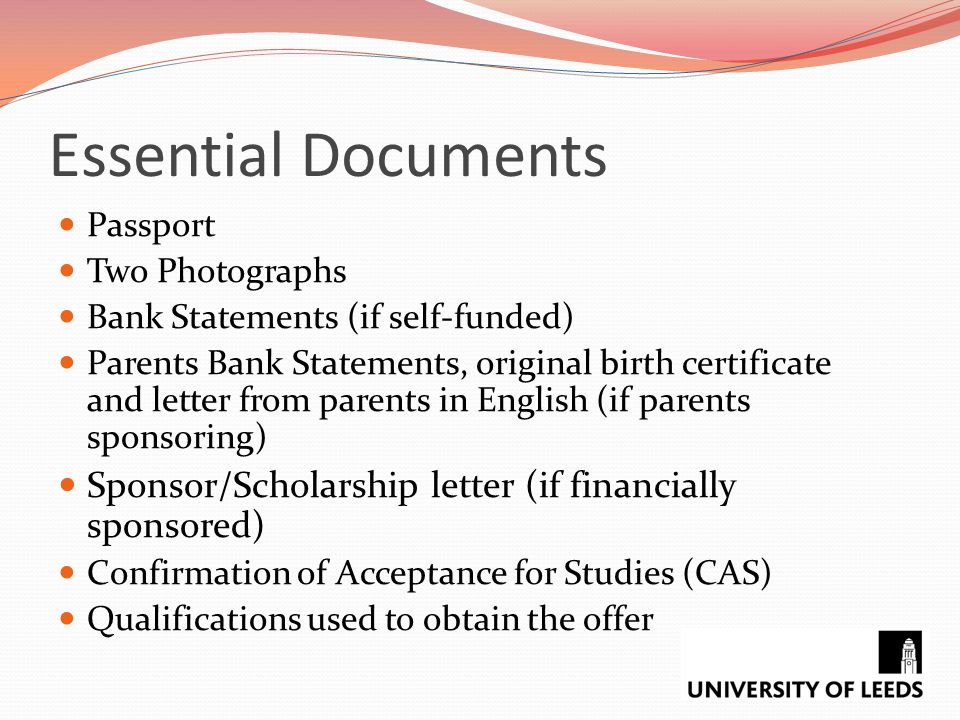 Essential Documents Passport. Two Photographs. Bank Statements (if self-funded)