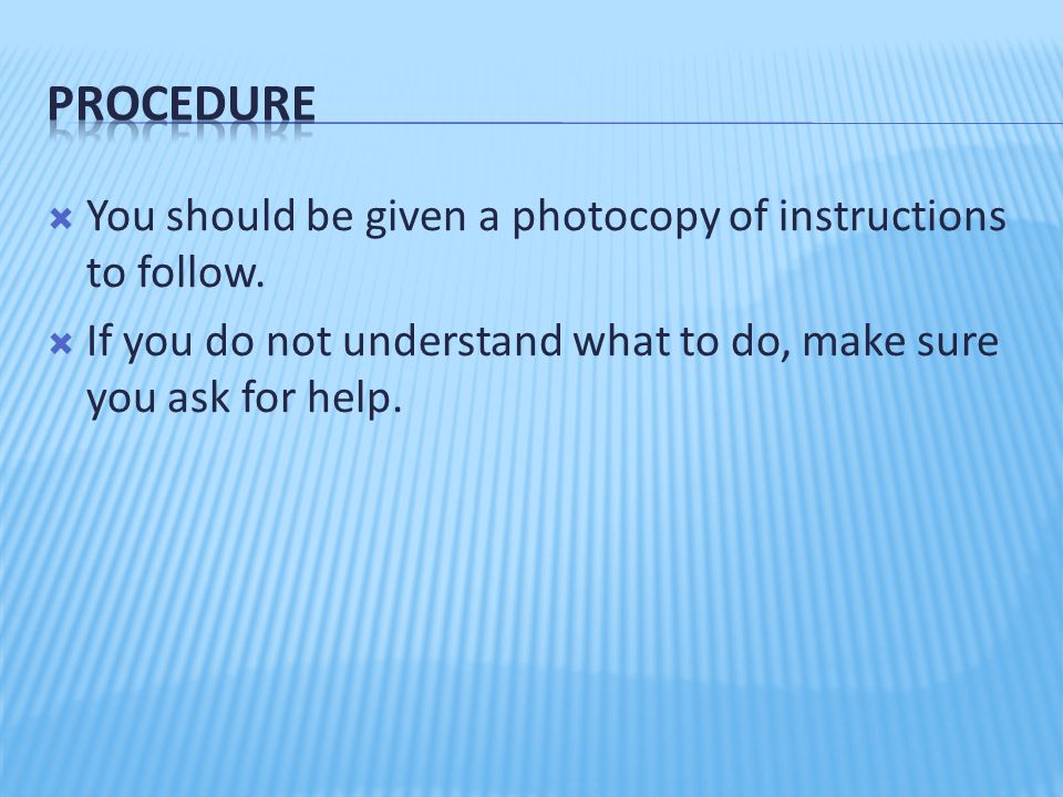 Procedure You should be given a photocopy of instructions to follow.