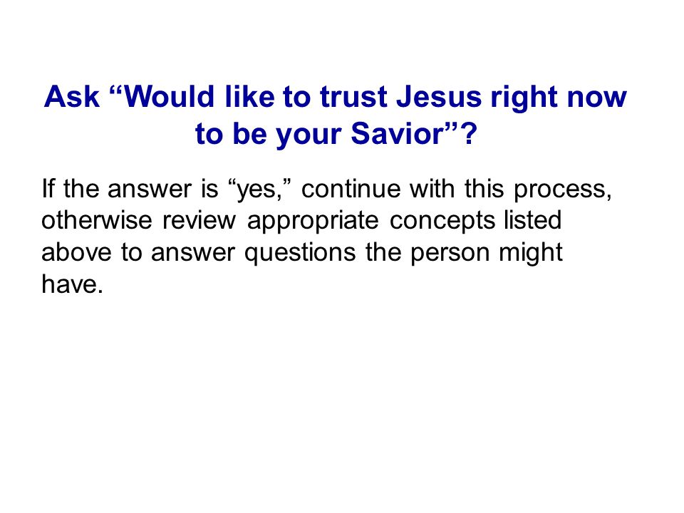 Ask Would like to trust Jesus right now to be your Savior