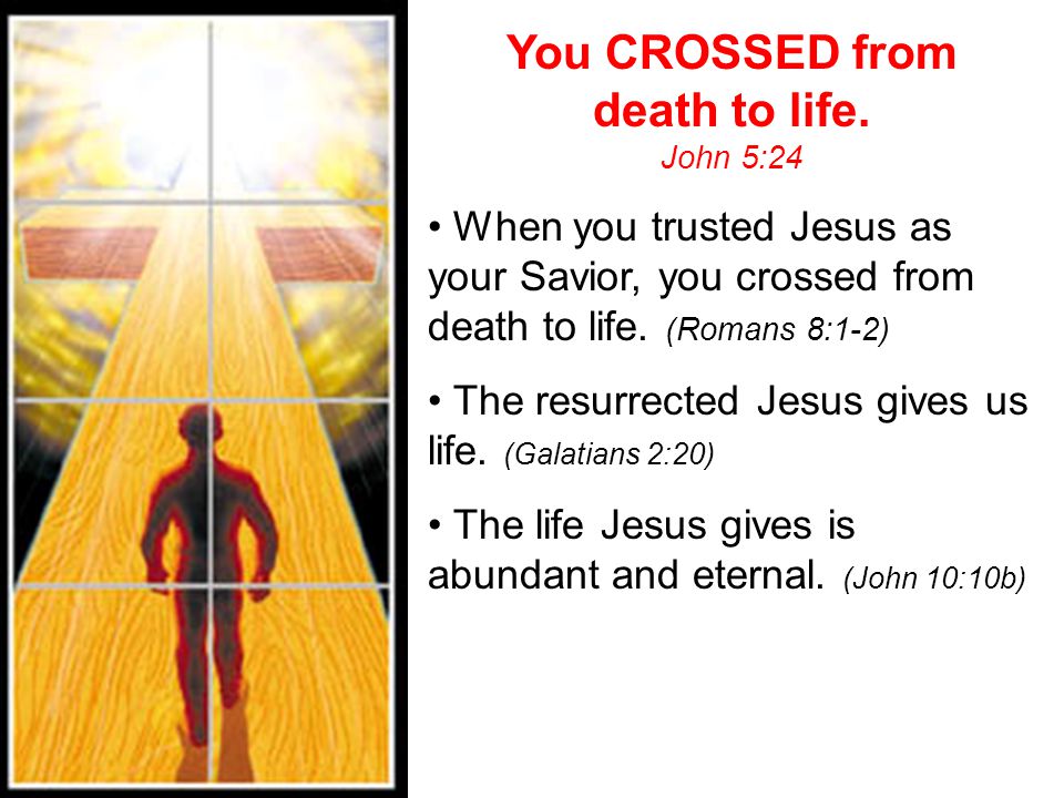 You CROSSED from death to life.