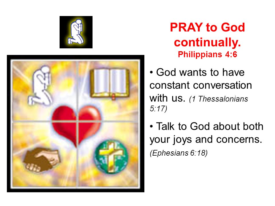 PRAY to God continually.