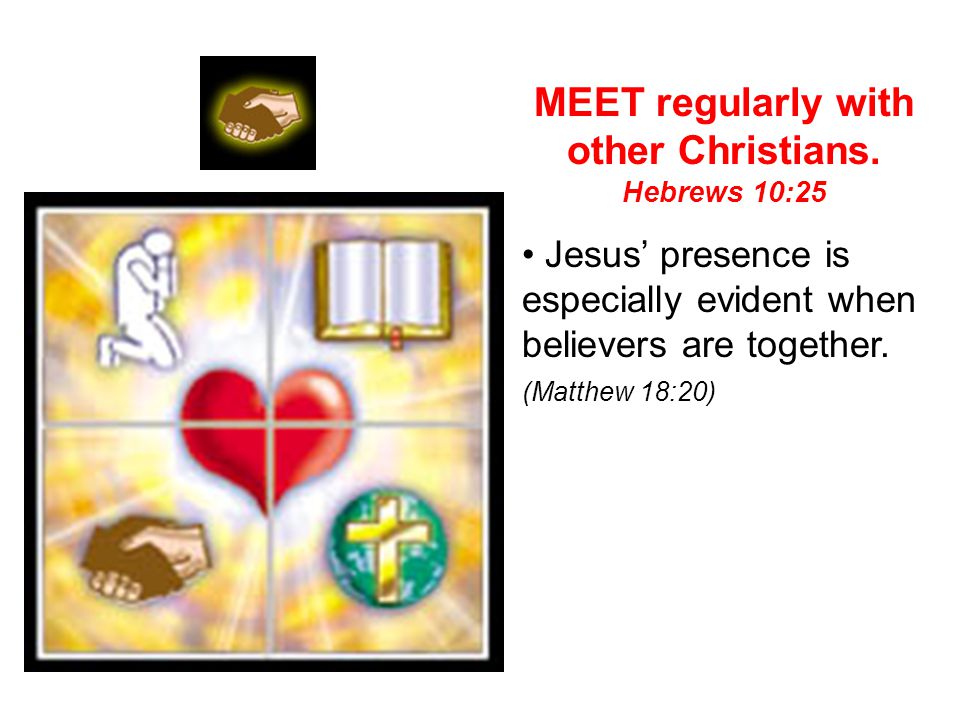 MEET regularly with other Christians.