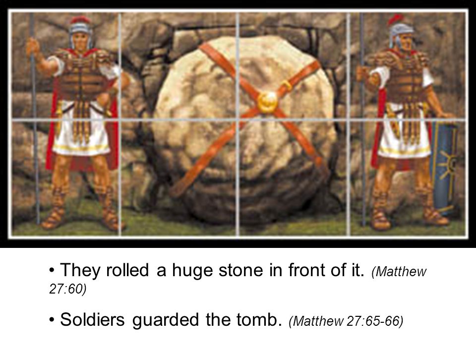 • They rolled a huge stone in front of it. (Matthew 27:60)