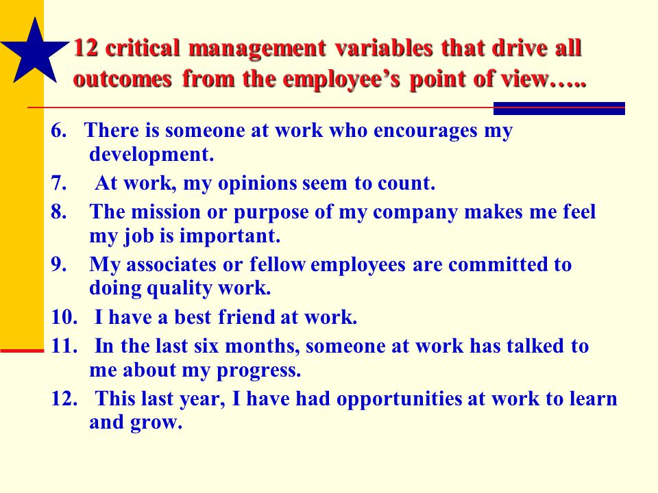 12 critical management variables that drive all outcomes from the employee’s point of view…..