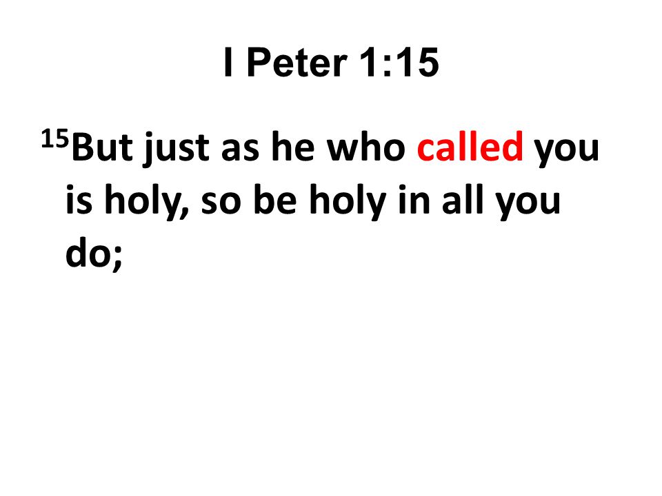 15But just as he who called you is holy, so be holy in all you do;