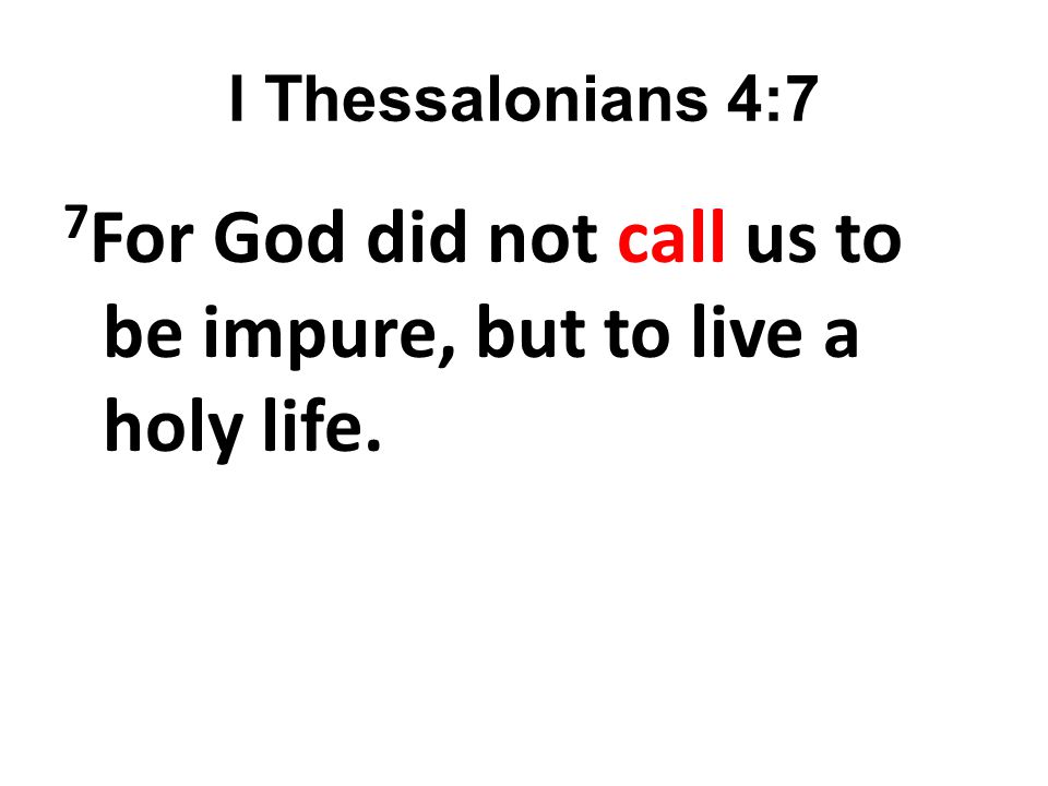 7For God did not call us to be impure, but to live a holy life.