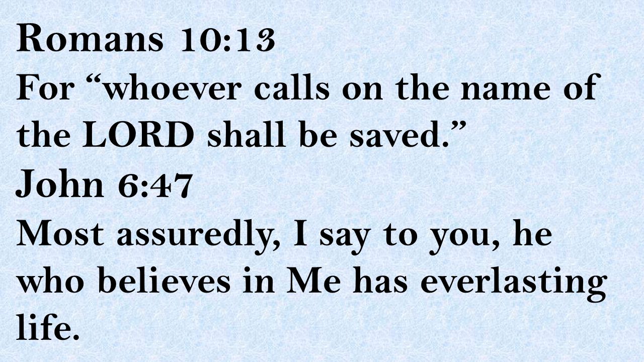 Romans 10:13 For whoever calls on the name of the LORD shall be saved