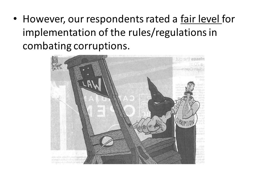 However, our respondents rated a fair level for implementation of the rules/regulations in combating corruptions.