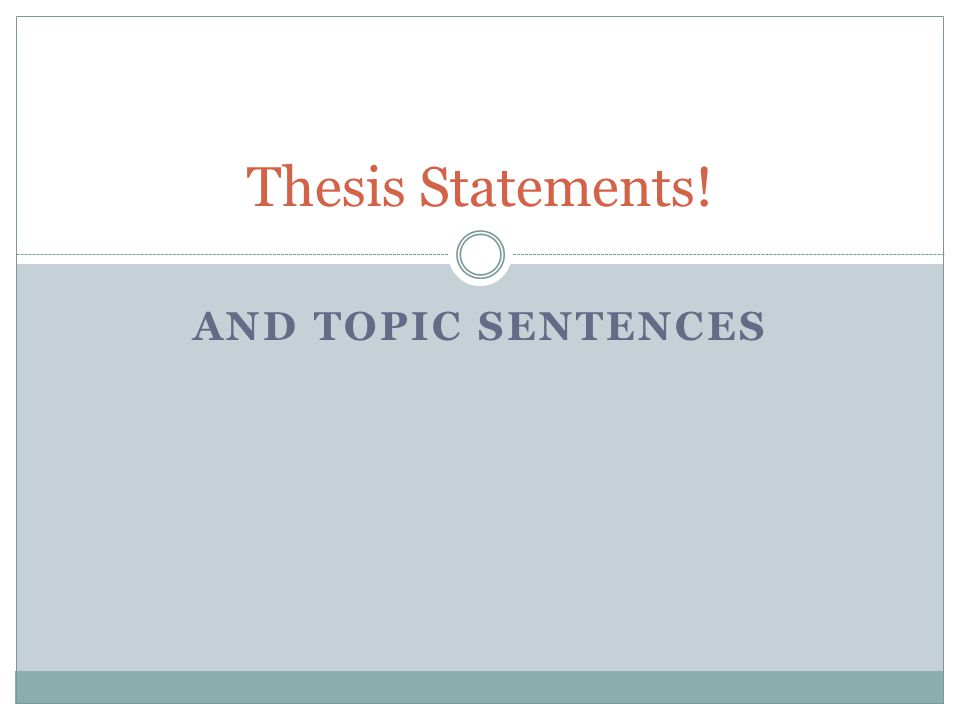 Thesis Statements! And Topic sentences
