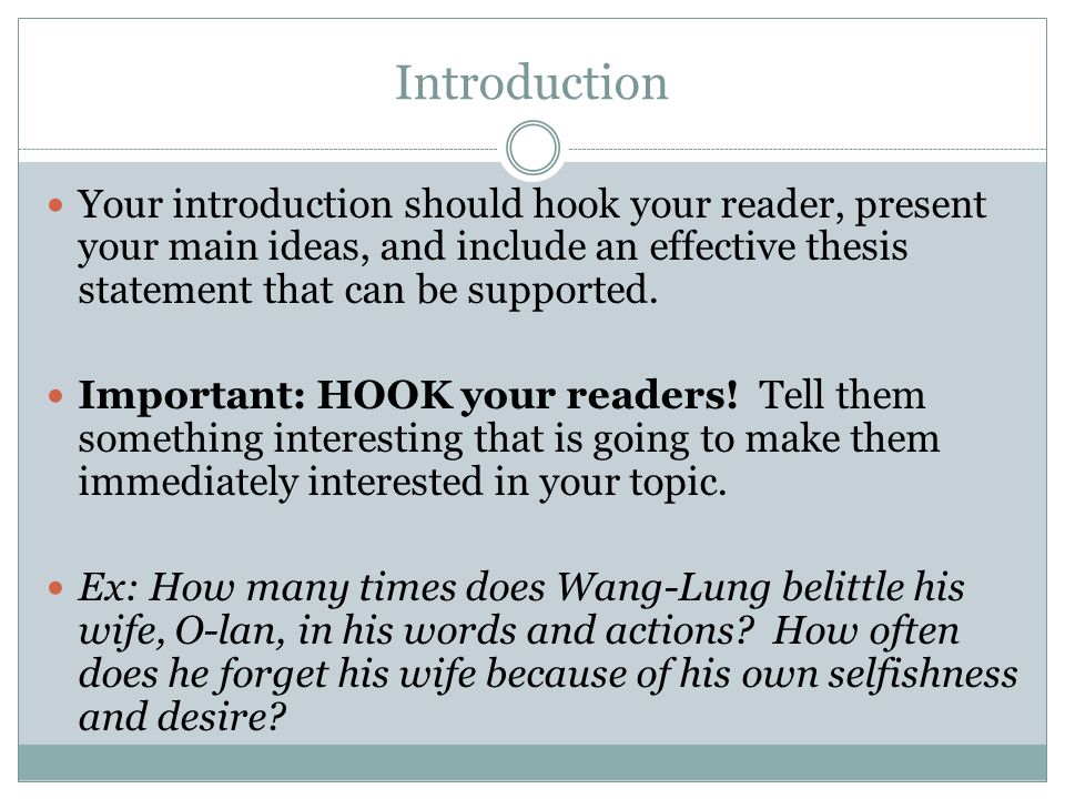 Introduction Your introduction should hook your reader, present your main ideas, and include an effective thesis statement that can be supported.