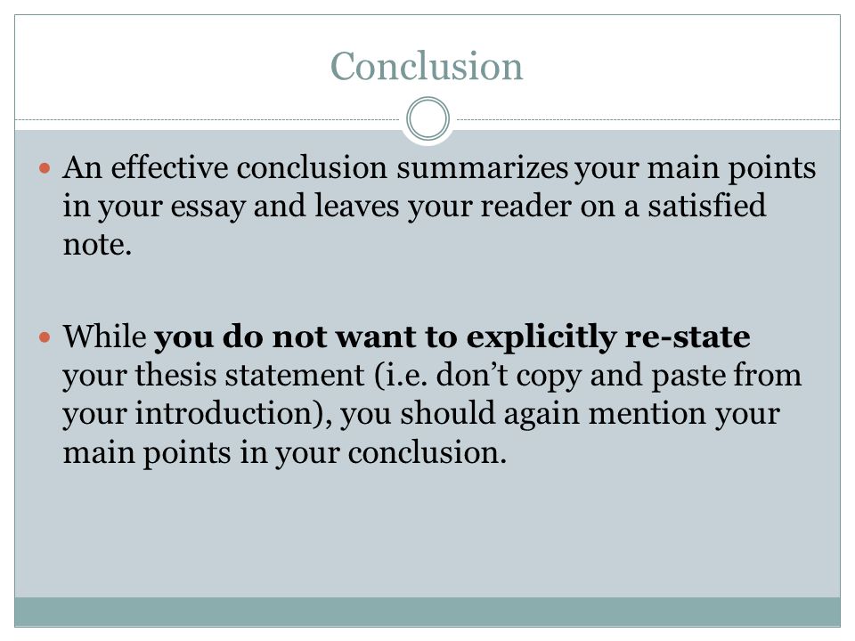 Conclusion An effective conclusion summarizes your main points in your essay and leaves your reader on a satisfied note.