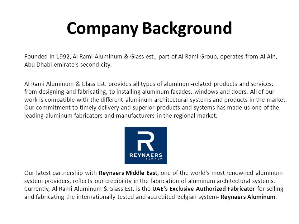 Company Background Founded in 1992, Al Rami Aluminum & Glass est., part of Al Rami Group, operates from Al Ain, Abu Dhabi emirate s second city.