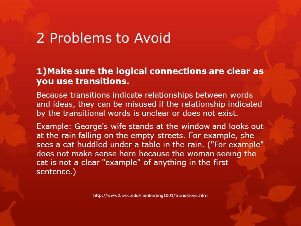 2 Problems to Avoid 1)Make sure the logical connections are clear as you use transitions.
