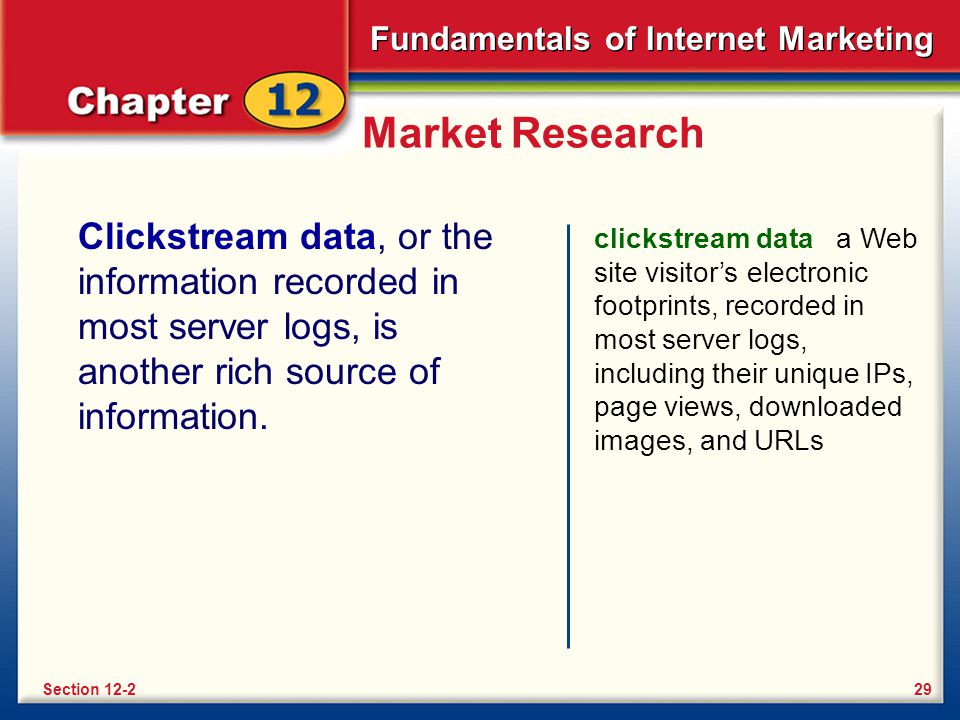 Market Research Clickstream data, or the information recorded in most server logs, is another rich source of information.