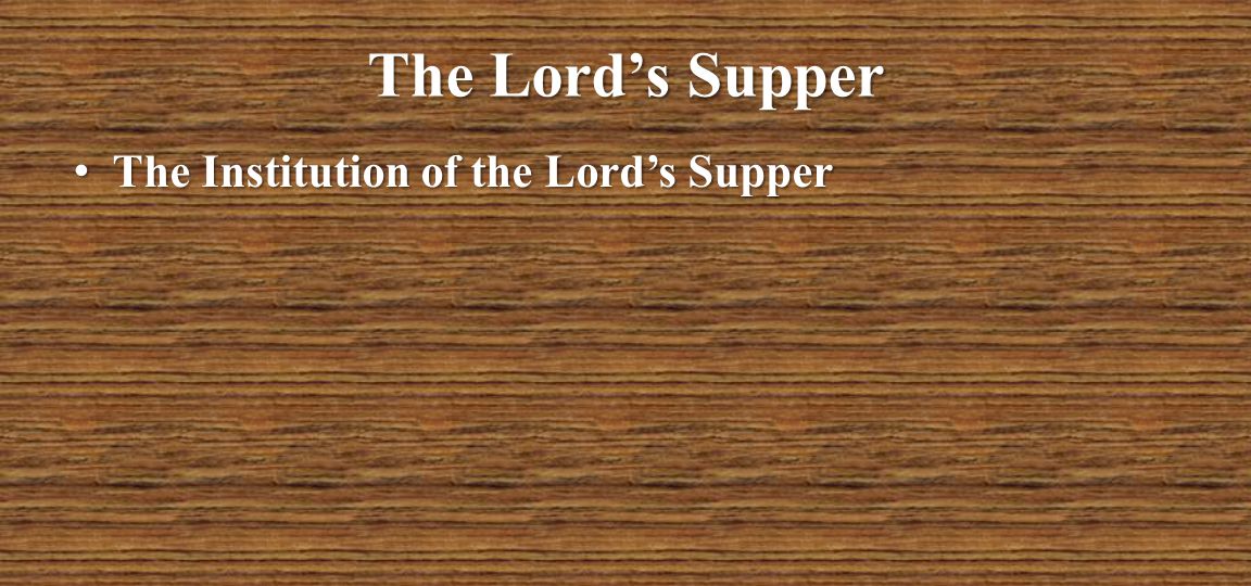 The Lord’s Supper The Institution of the Lord’s Supper