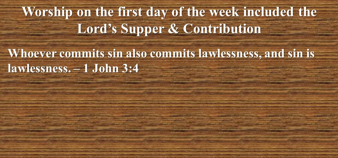Worship on the first day of the week included the Lord’s Supper & Contribution