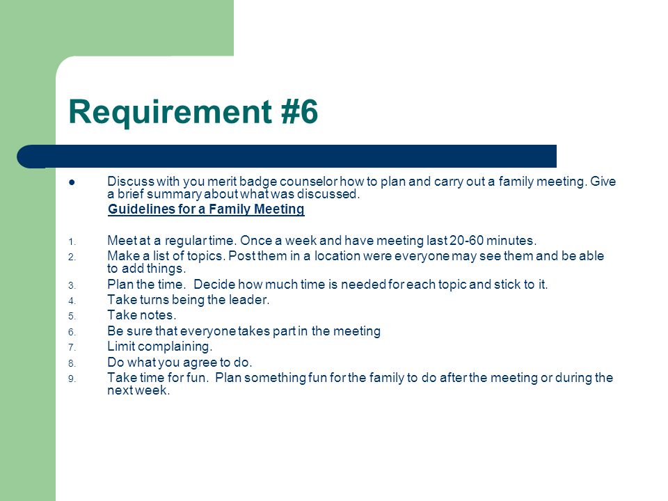 Requirement #6 Discuss with you merit badge counselor how to plan and carry out a family meeting. Give a brief summary about what was discussed.