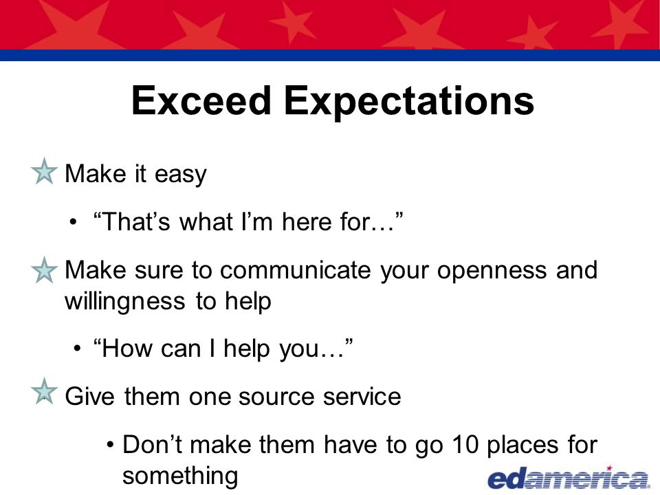 Exceed Expectations Make it easy That’s what I’m here for…