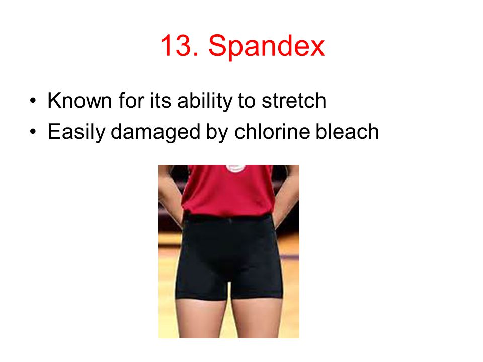 13. Spandex Known for its ability to stretch
