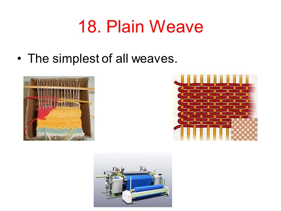18. Plain Weave The simplest of all weaves.
