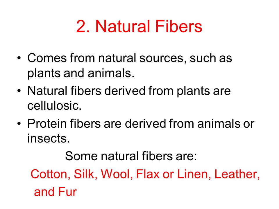 2. Natural Fibers Comes from natural sources, such as plants and animals. Natural fibers derived from plants are cellulosic.