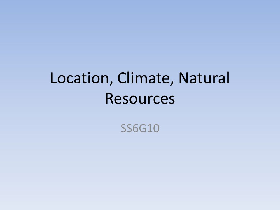 Location, Climate, Natural Resources